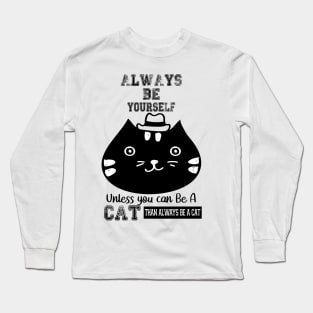 ALWAYS BE YOURSELF UNLESS YOU CAN BE A CAT Long Sleeve T-Shirt